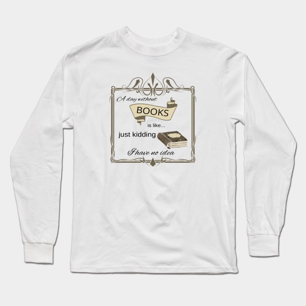 A without books is like just kidding I have no idea for bookworms Long Sleeve T-Shirt by artsytee